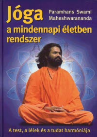 Paramhans Swami Maheshwarananda: Jóga a mindennapi életben rendszer - gyakorlókönyv